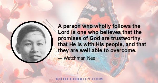 A person who wholly follows the Lord is one who believes that the promises of God are trustworthy, that He is with His people, and that they are well able to overcome.