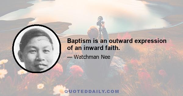 Baptism is an outward expression of an inward faith.