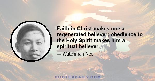 Faith in Christ makes one a regenerated believer; obedience to the Holy Spirit makes him a spiritual believer.