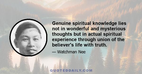 Genuine spiritual knowledge lies not in wonderful and mysterious thoughts but in actual spiritual experience through union of the believer's life with truth.