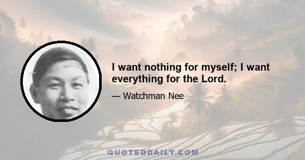 I want nothing for myself; I want everything for the Lord.