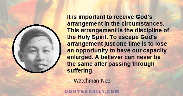 It is important to receive God's arrangement in the circumstances. This arrangement is the discipline of the Holy Spirit. To escape God's arrangement just one time is to lose an opportunity to have our capacity