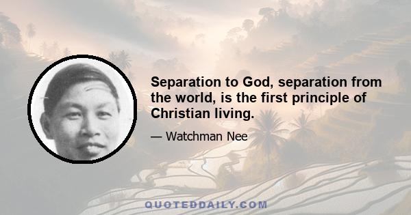 Separation to God, separation from the world, is the first principle of Christian living.