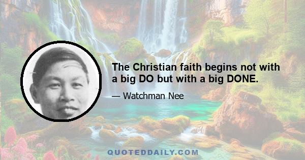 The Christian faith begins not with a big DO but with a big DONE.