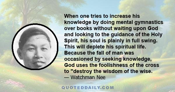 When one tries to increase his knowledge by doing mental gymnastics over books without waiting upon God and looking to the guidance of the Holy Spirit, his soul is plainly in full swing. This will deplete his spiritual