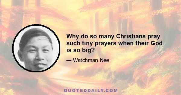 Why do so many Christians pray such tiny prayers when their God is so big?