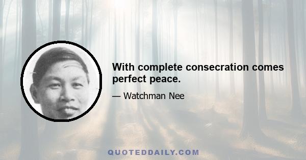 With complete consecration comes perfect peace.