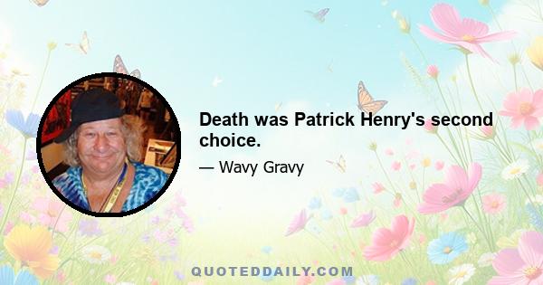 Death was Patrick Henry's second choice.