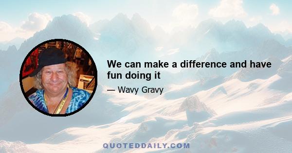 We can make a difference and have fun doing it