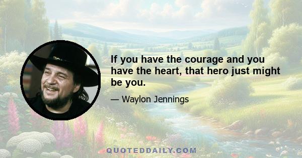 If you have the courage and you have the heart, that hero just might be you.