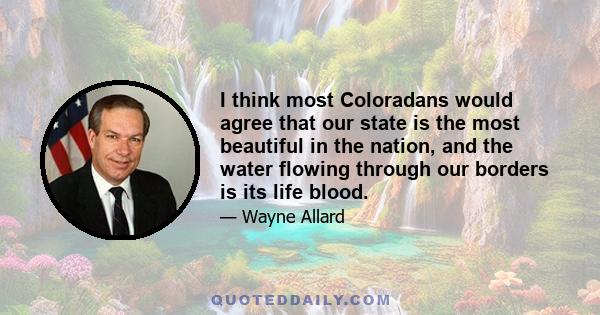 I think most Coloradans would agree that our state is the most beautiful in the nation, and the water flowing through our borders is its life blood.