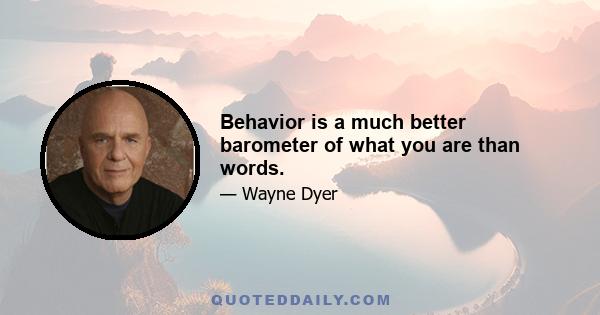 Behavior is a much better barometer of what you are than words.