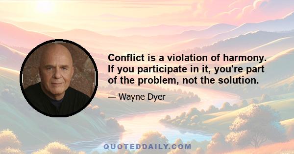 Conflict is a violation of harmony. If you participate in it, you're part of the problem, not the solution.