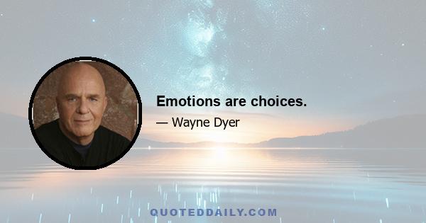 Emotions are choices.