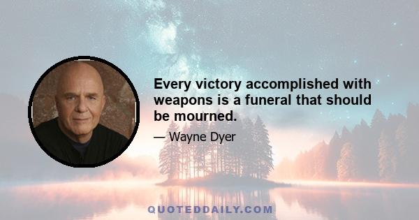 Every victory accomplished with weapons is a funeral that should be mourned.