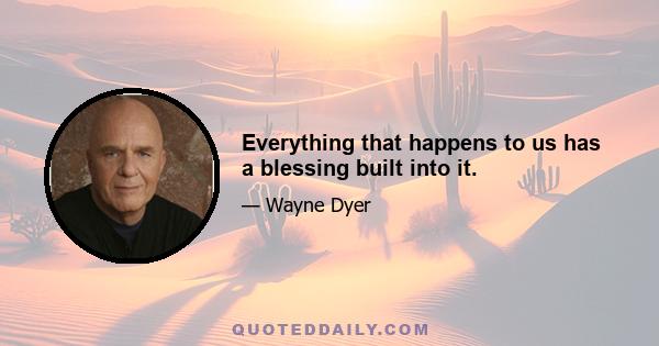 Everything that happens to us has a blessing built into it.