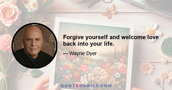 Forgive yourself and welcome love back into your life.