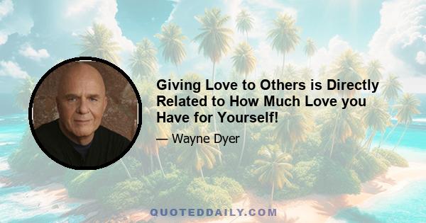 Giving Love to Others is Directly Related to How Much Love you Have for Yourself!