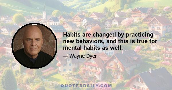 Habits are changed by practicing new behaviors, and this is true for mental habits as well.