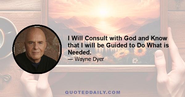 I Will Consult with God and Know that I will be Guided to Do What is Needed.