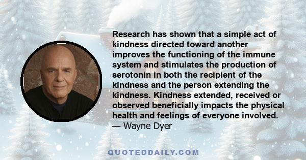 Research has shown that a simple act of kindness directed toward another improves the functioning of the immune system and stimulates the production of serotonin in both the recipient of the kindness and the person