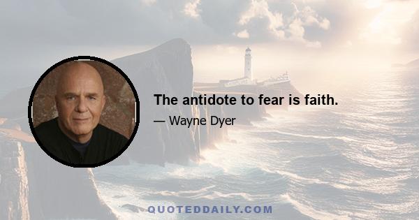 The antidote to fear is faith.