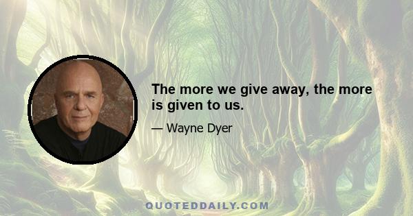 The more we give away, the more is given to us.