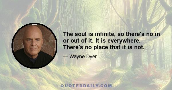 The soul is infinite, so there's no in or out of it. It is everywhere. There's no place that it is not.