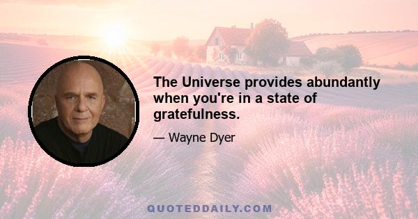 The Universe provides abundantly when you're in a state of gratefulness.