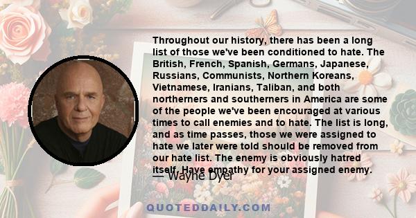 Throughout our history, there has been a long list of those we've been conditioned to hate. The British, French, Spanish, Germans, Japanese, Russians, Communists, Northern Koreans, Vietnamese, Iranians, Taliban, and