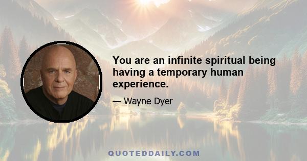 You are an infinite spiritual being having a temporary human experience.