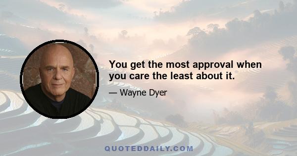 You get the most approval when you care the least about it.