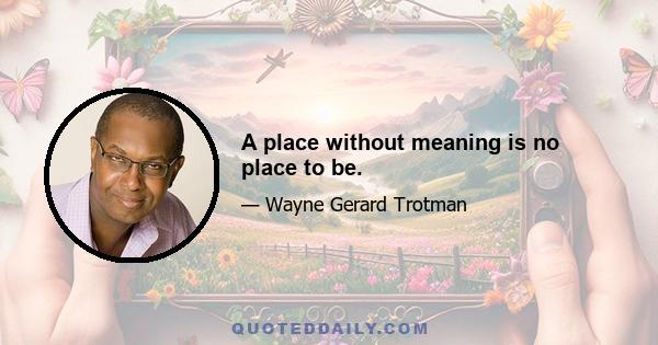 A place without meaning is no place to be.