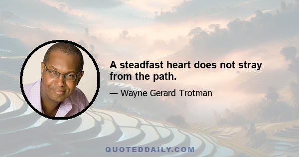 A steadfast heart does not stray from the path.