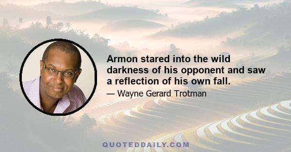 Armon stared into the wild darkness of his opponent and saw a reflection of his own fall.