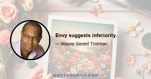 Envy suggests inferiority.