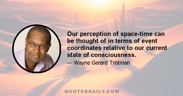 Our perception of space-time can be thought of in terms of event coordinates relative to our current state of consciousness.