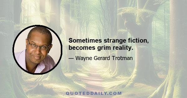 Sometimes strange fiction, becomes grim reality.