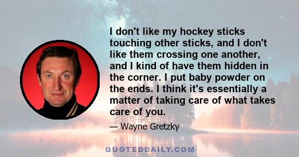 I don't like my hockey sticks touching other sticks, and I don't like them crossing one another, and I kind of have them hidden in the corner. I put baby powder on the ends. I think it's essentially a matter of taking