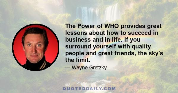 The Power of WHO provides great lessons about how to succeed in business and in life. If you surround yourself with quality people and great friends, the sky's the limit.