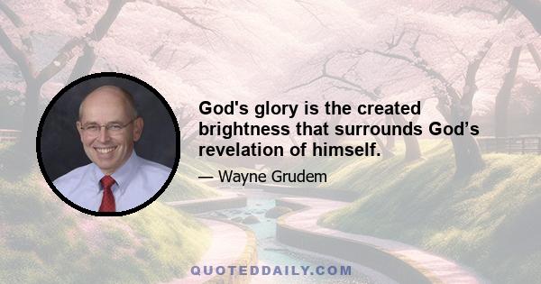 God's glory is the created brightness that surrounds God’s revelation of himself.