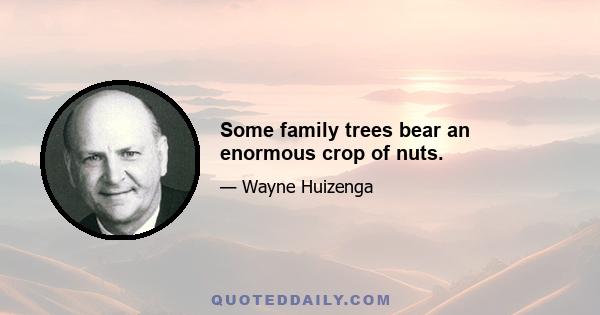 Some family trees bear an enormous crop of nuts.