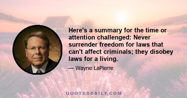 Here's a summary for the time or attention challenged: Never surrender freedom for laws that can't affect criminals; they disobey laws for a living.