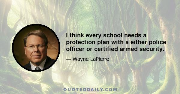 I think every school needs a protection plan with a either police officer or certified armed security.