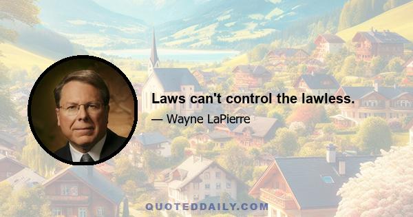 Laws can't control the lawless.