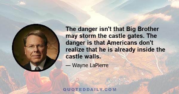 The danger isn't that Big Brother may storm the castle gates. The danger is that Americans don't realize that he is already inside the castle walls.