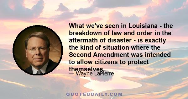 What we've seen in Louisiana - the breakdown of law and order in the aftermath of disaster - is exactly the kind of situation where the Second Amendment was intended to allow citizens to protect themselves.