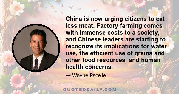 China is now urging citizens to eat less meat. Factory farming comes with immense costs to a society, and Chinese leaders are starting to recognize its implications for water use, the efficient use of grains and other