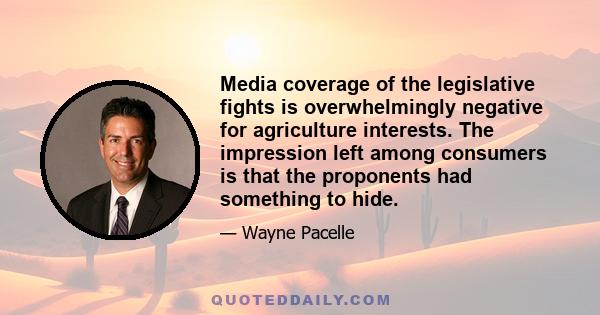 Media coverage of the legislative fights is overwhelmingly negative for agriculture interests. The impression left among consumers is that the proponents had something to hide.