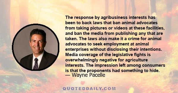 The response by agribusiness interests has been to back laws that ban animal advocates from taking pictures or videos at these facilities, and ban the media from publishing any that are taken. The laws also make it a